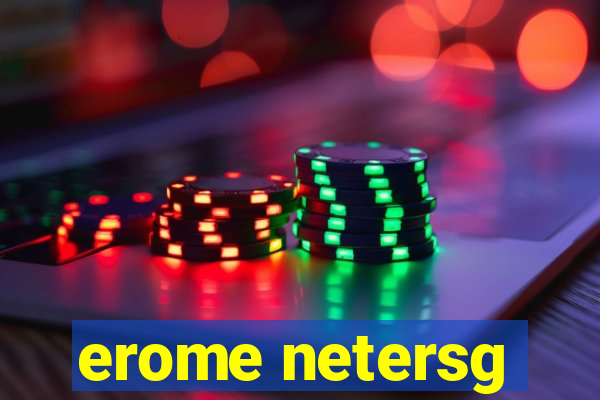 erome netersg